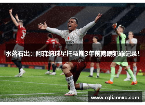 水落石出：阿森纳球星托马斯3年前隐瞒犯罪记录！